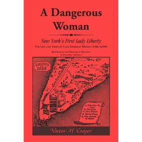 A Dangerous Woman, New York's First Lady Liberty: The Life and Times of Lady Deborah Moody (1586-1659?)